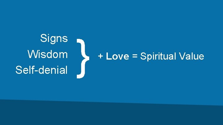 Signs Wisdom Self-denial } + Love = Spiritual Value 