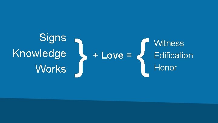 Signs Knowledge Works } + Love = { Witness Edification Honor 