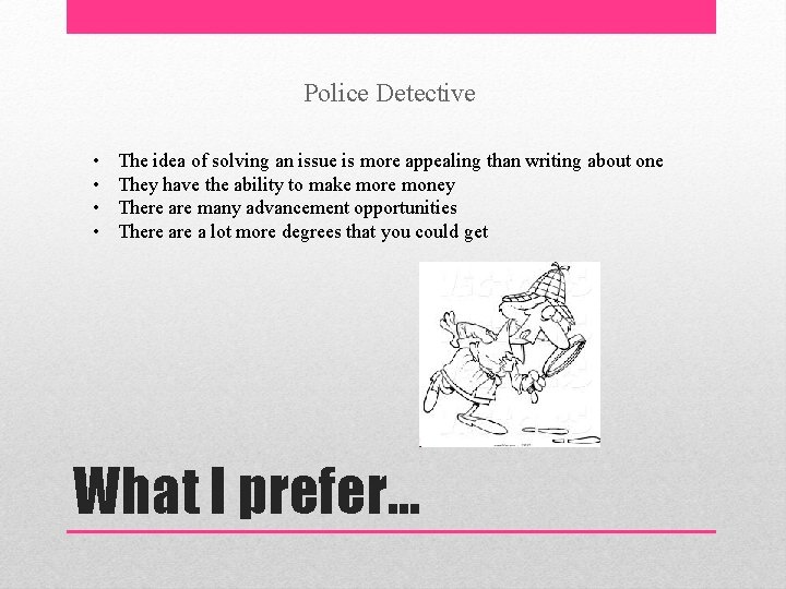 Police Detective • • The idea of solving an issue is more appealing than
