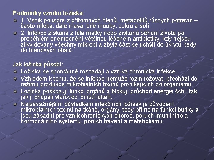 Podmínky vzniku ložiska: 1. Vznik pouzdra z přítomných hlenů, metabolitů různých potravin – často Podmínky vzniku ložiska: 1. Vznik pouzdra z přítomných hlenů, metabolitů různých potravin – často