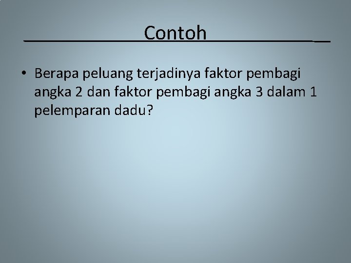 Contoh • Berapa peluang terjadinya faktor pembagi angka 2 dan faktor pembagi angka 3
