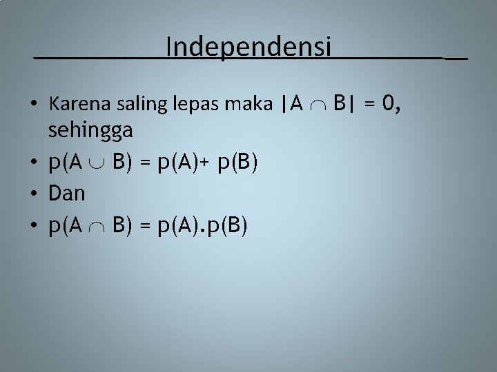 Independensi • Karena saling lepas maka |A B| = 0, sehingga • p(A B)