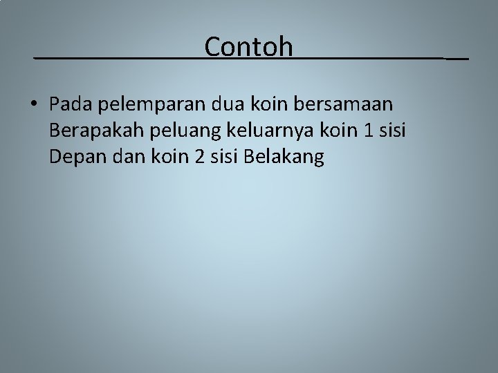 Contoh • Pada pelemparan dua koin bersamaan Berapakah peluang keluarnya koin 1 sisi Depan