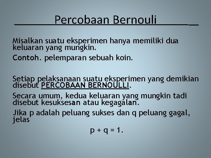 Percobaan Bernouli Misalkan suatu eksperimen hanya memiliki dua keluaran yang mungkin. Contoh. pelemparan sebuah