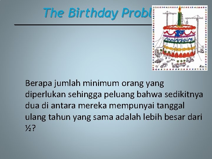 The Birthday Problem Berapa jumlah minimum orang yang diperlukan sehingga peluang bahwa sedikitnya dua