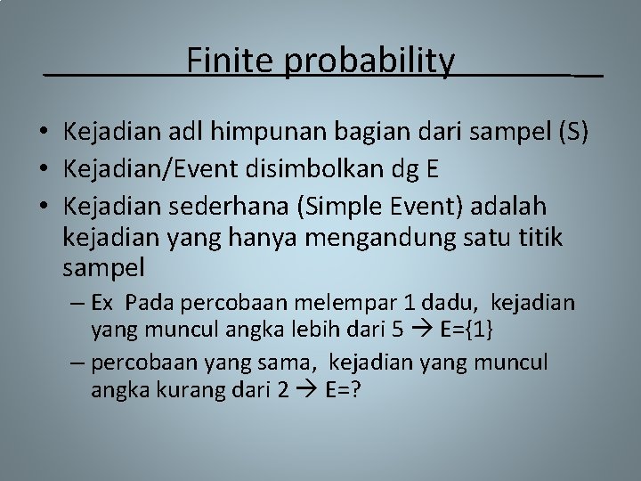 Finite probability • Kejadian adl himpunan bagian dari sampel (S) • Kejadian/Event disimbolkan dg
