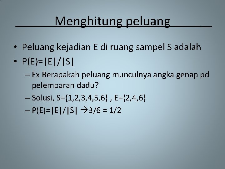 Menghitung peluang • Peluang kejadian E di ruang sampel S adalah • P(E)=|E|/|S| –