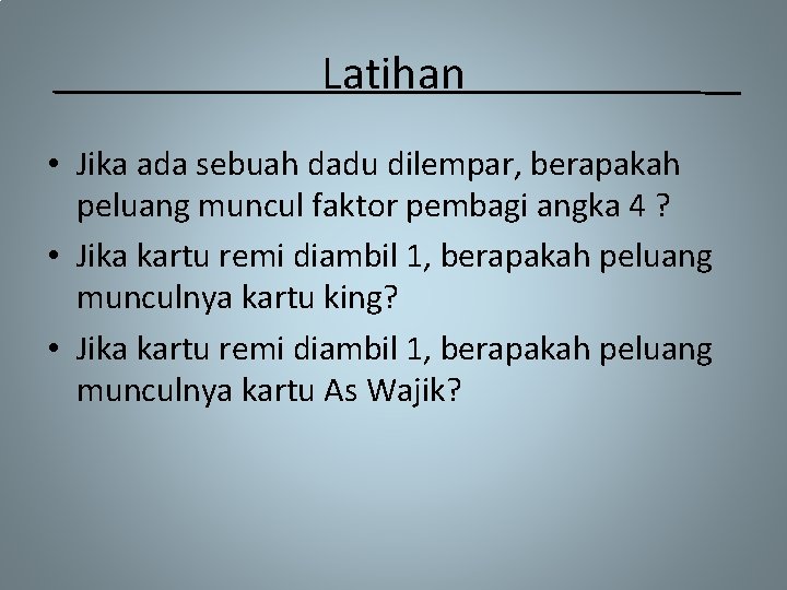 Latihan • Jika ada sebuah dadu dilempar, berapakah peluang muncul faktor pembagi angka 4