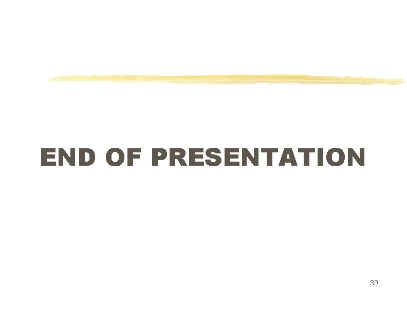 END OF PRESENTATION 39 