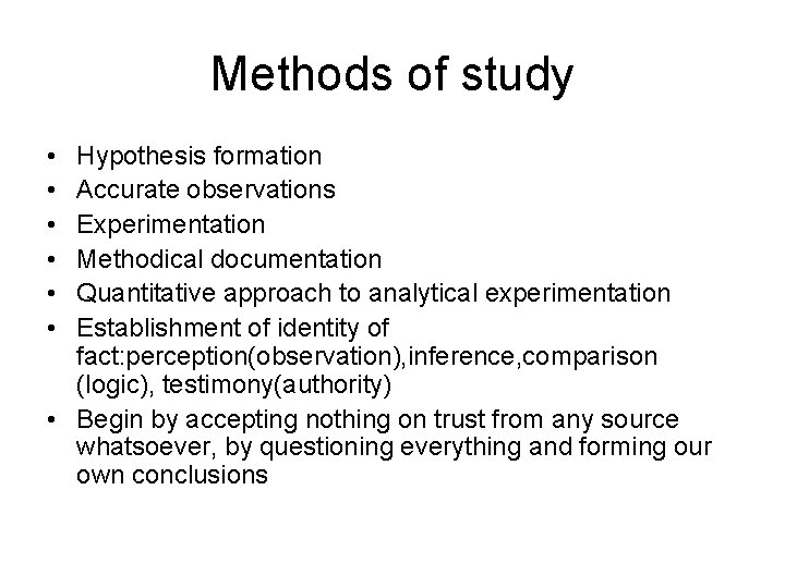 Methods of study • • • Hypothesis formation Accurate observations Experimentation Methodical documentation Quantitative