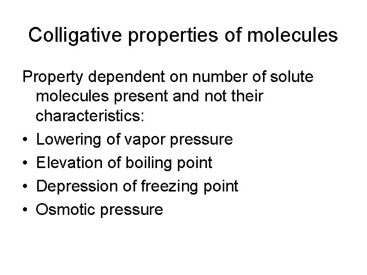 Colligative properties of molecules Property dependent on number of solute molecules present and not