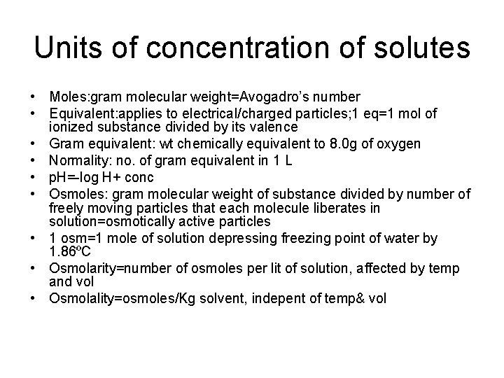 Units of concentration of solutes • Moles: gram molecular weight=Avogadro’s number • Equivalent: applies