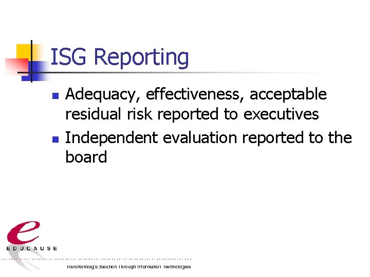 ISG Reporting n n Adequacy, effectiveness, acceptable residual risk reported to executives Independent evaluation