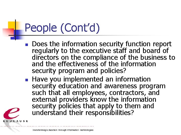 People (Cont’d) n n Does the information security function report regularly to the executive