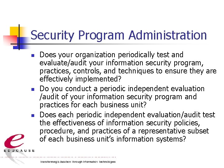 Security Program Administration n Does your organization periodically test and evaluate/audit your information security