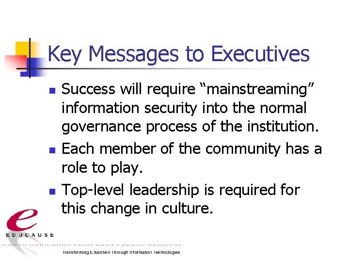 Key Messages to Executives n n n Success will require “mainstreaming” information security into