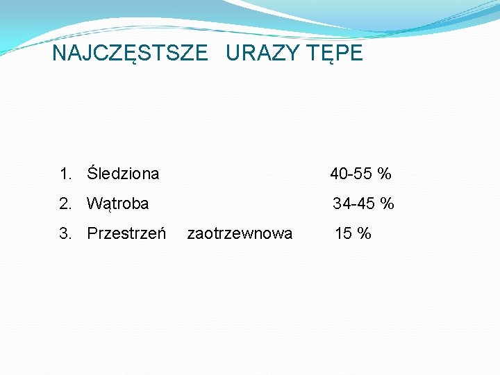 NAJCZĘSTSZE URAZY TĘPE 1. Śledziona 40 -55 % 2. Wątroba 34 -45 % 3.