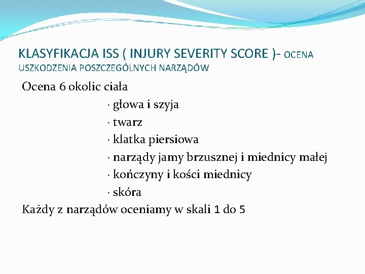 KLASYFIKACJA ISS ( INJURY SEVERITY SCORE )- OCENA USZKODZENIA POSZCZEGÓLNYCH NARZĄDÓW Ocena 6 okolic