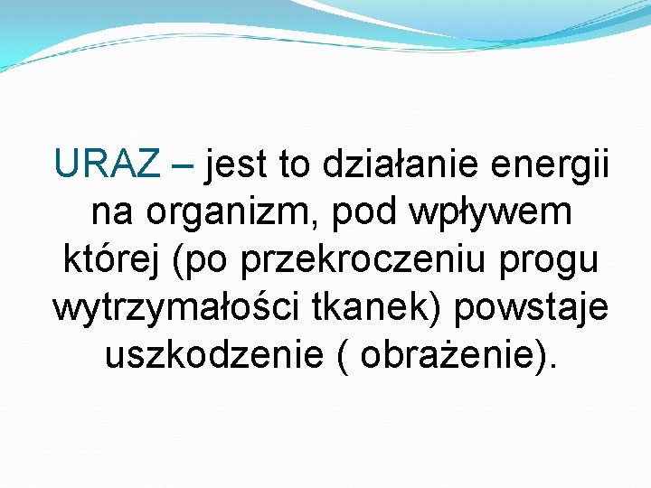 URAZ – jest to działanie energii na organizm, pod wpływem której (po przekroczeniu progu