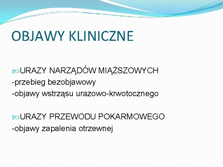 OBJAWY KLINICZNE URAZY NARZĄDÓW MIĄŻSZOWYCH -przebieg bezobjawowy -objawy wstrząsu urazowo-krwotocznego URAZY PRZEWODU POKARMOWEGO -objawy