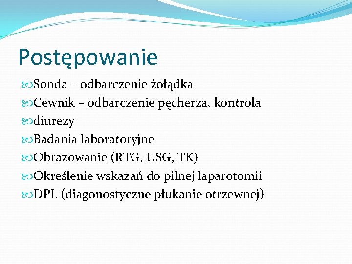 Postępowanie Sonda – odbarczenie żołądka Cewnik – odbarczenie pęcherza, kontrola diurezy Badania laboratoryjne Obrazowanie