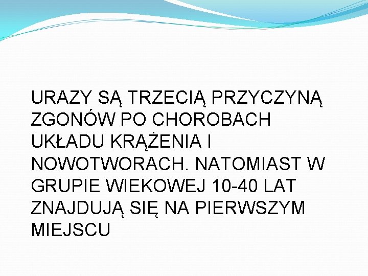 URAZY SĄ TRZECIĄ PRZYCZYNĄ ZGONÓW PO CHOROBACH UKŁADU KRĄŻENIA I NOWOTWORACH. NATOMIAST W GRUPIE