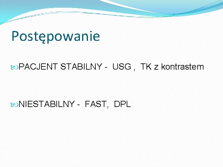 Postępowanie PACJENT STABILNY - USG , TK z kontrastem NIESTABILNY - FAST, DPL 