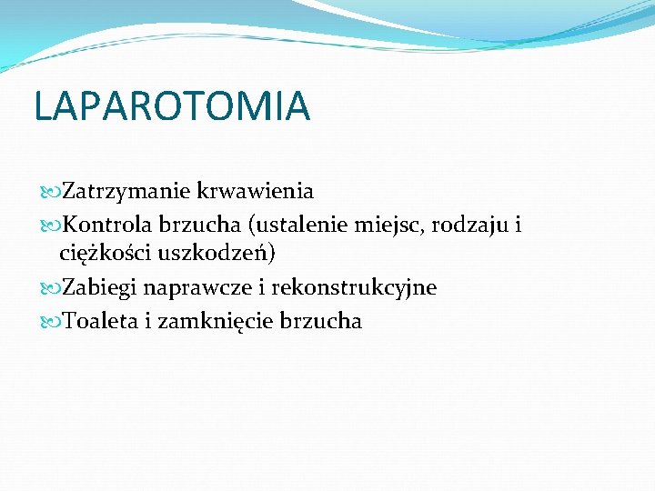 LAPAROTOMIA Zatrzymanie krwawienia Kontrola brzucha (ustalenie miejsc, rodzaju i ciężkości uszkodzeń) Zabiegi naprawcze i