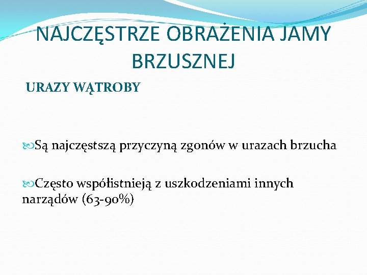 NAJCZĘSTRZE OBRAŻENIA JAMY BRZUSZNEJ URAZY WĄTROBY Są najczęstszą przyczyną zgonów w urazach brzucha Często