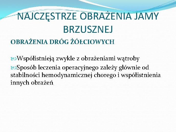 NAJCZĘSTRZE OBRAŻENIA JAMY BRZUSZNEJ OBRAŻENIA DRÓG ŻÓŁCIOWYCH Współistnieją zwykle z obrażeniami wątroby Sposób leczenia