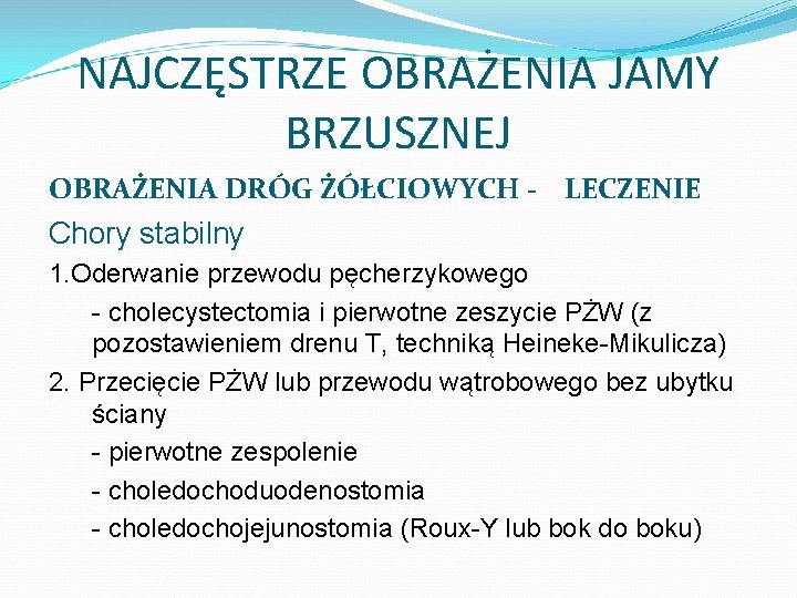 NAJCZĘSTRZE OBRAŻENIA JAMY BRZUSZNEJ OBRAŻENIA DRÓG ŻÓŁCIOWYCH - LECZENIE Chory stabilny 1. Oderwanie przewodu