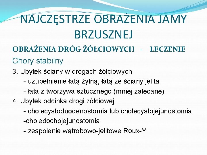NAJCZĘSTRZE OBRAŻENIA JAMY BRZUSZNEJ OBRAŻENIA DRÓG ŻÓŁCIOWYCH - LECZENIE Chory stabilny 3. Ubytek ściany