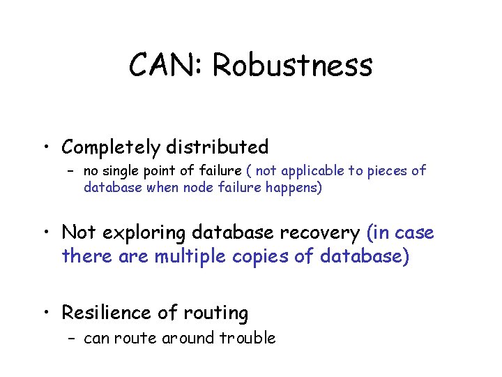 CAN: Robustness • Completely distributed – no single point of failure ( not applicable