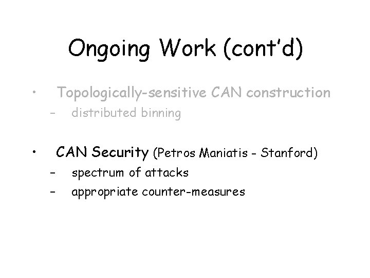 Ongoing Work (cont’d) • Topologically-sensitive CAN construction – • distributed binning CAN Security (Petros