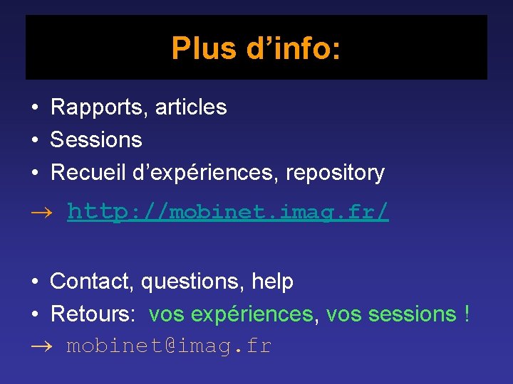 Plus d’info: • Rapports, articles • Sessions • Recueil d’expériences, repository http: //mobinet. imag.