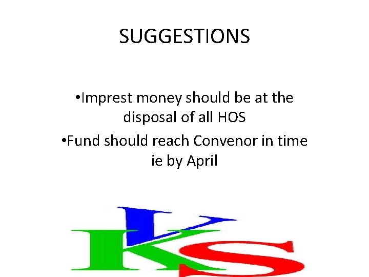 SUGGESTIONS • Imprest money should be at the disposal of all HOS • Fund