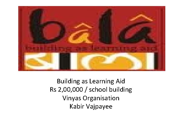 Ba. LA FUND Building as Learning Aid Rs 2, 000 / school building Vinyas