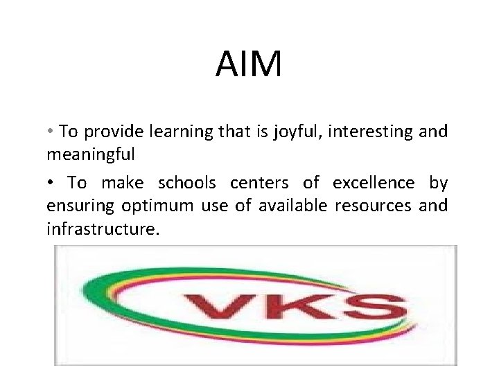 AIM • To provide learning that is joyful, interesting and meaningful • To make