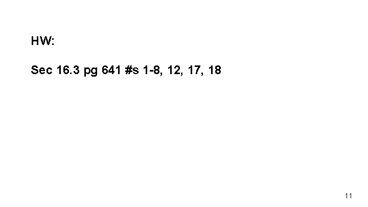 HW: Sec 16. 3 pg 641 #s 1 -8, 12, 17, 18 11 