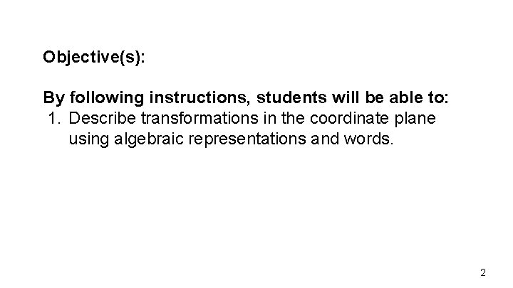 Objective(s): By following instructions, students will be able to: 1. Describe transformations in the