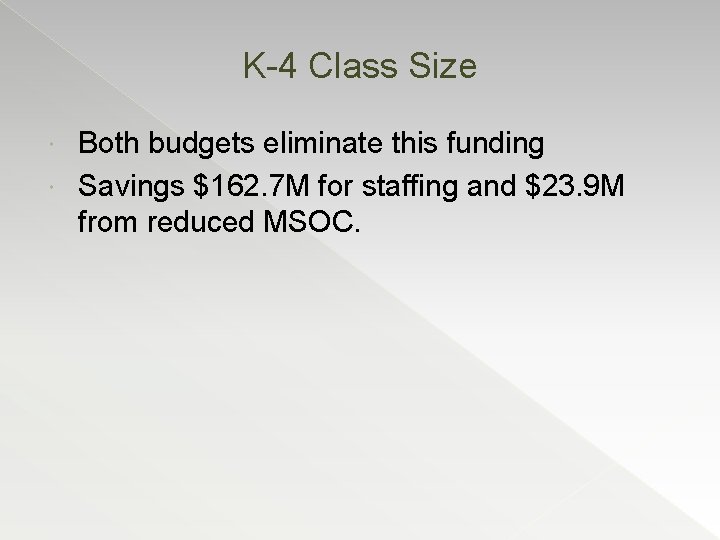 K-4 Class Size Both budgets eliminate this funding Savings $162. 7 M for staffing