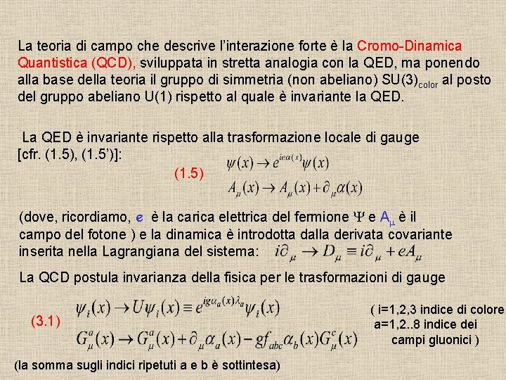 La teoria di campo che descrive l’interazione forte è la Cromo-Dinamica Quantistica (QCD), sviluppata