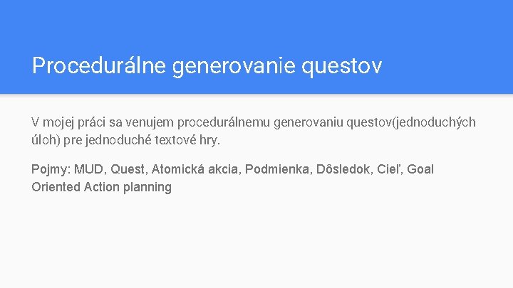 Procedurálne generovanie questov V mojej práci sa venujem procedurálnemu generovaniu questov(jednoduchých úloh) pre jednoduché