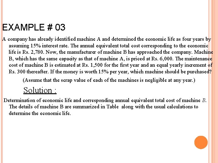 EXAMPLE # 03 A company has already identified machine A and determined the economic