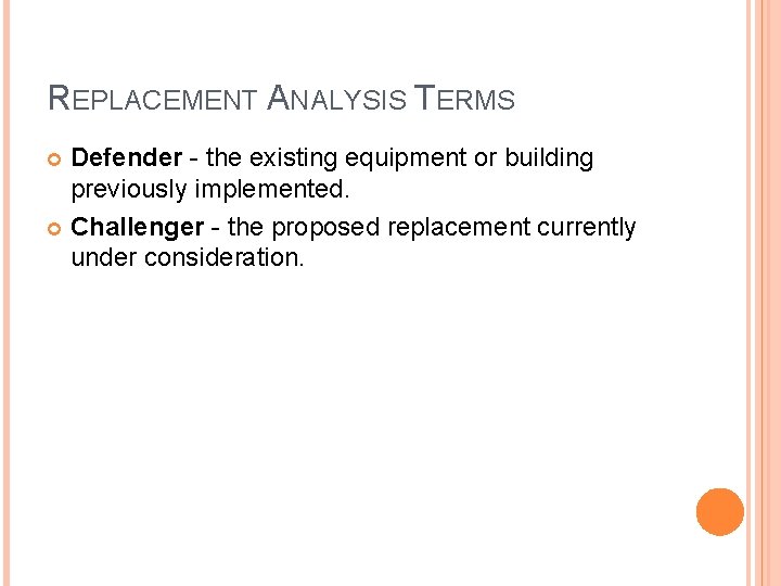REPLACEMENT ANALYSIS TERMS Defender - the existing equipment or building previously implemented. Challenger - REPLACEMENT ANALYSIS TERMS Defender - the existing equipment or building previously implemented. Challenger -