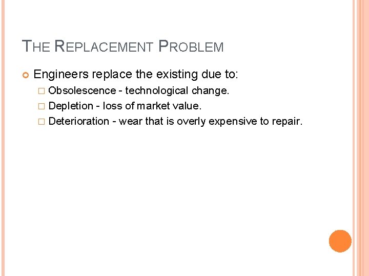 THE REPLACEMENT PROBLEM Engineers replace the existing due to: � Obsolescence - technological change. THE REPLACEMENT PROBLEM Engineers replace the existing due to: � Obsolescence - technological change.