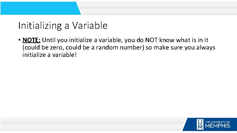 Initializing a Variable • NOTE: Until you initialize a variable, you do NOT know