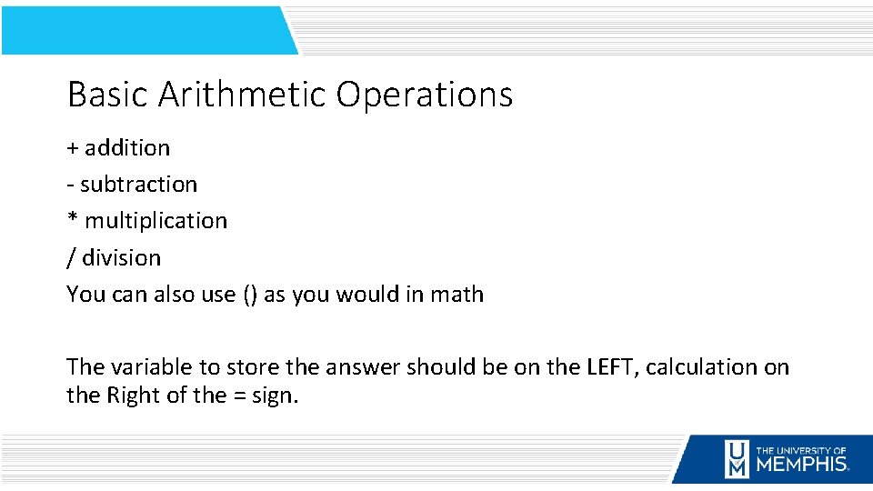 Basic Arithmetic Operations + addition - subtraction * multiplication / division You can also