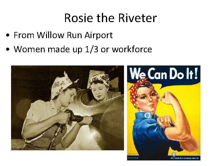 Rosie the Riveter • From Willow Run Airport • Women made up 1/3 or