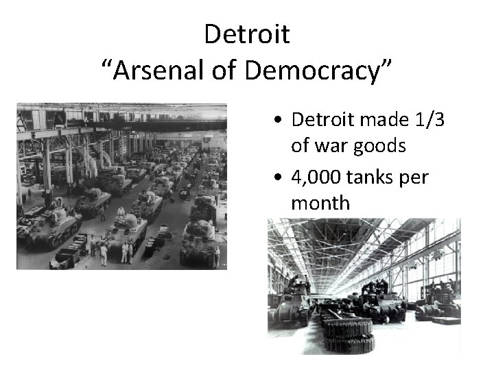 Detroit “Arsenal of Democracy” • Detroit made 1/3 of war goods • 4, 000